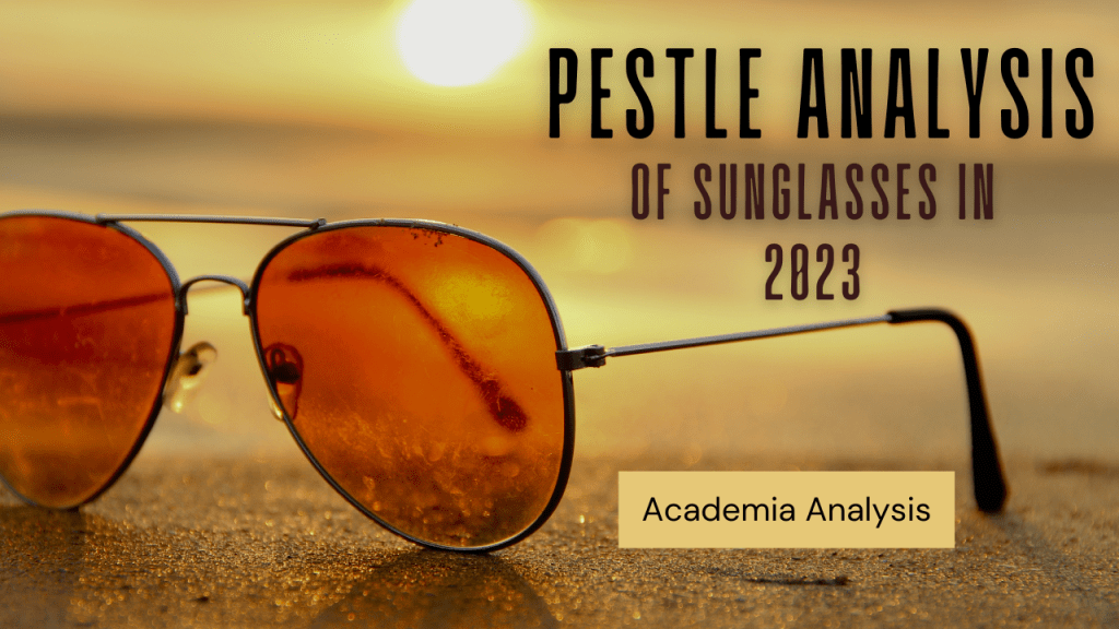 PESTLE Analysis of Sunglasses in 2023